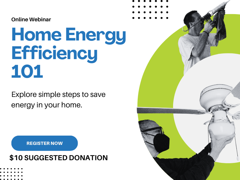 promotional graphic with white background text on lefthand side, image of energy masters volunteers in black and white caulking and changing lightbulb on a ceiling fan ringed by a branded green circle. Text reads: Online webinar, Home Energy Efficiency 101, explore simple steps to save energy in your home, 30 April, 2025 at 6: 00 PM, $10 suggested donation.